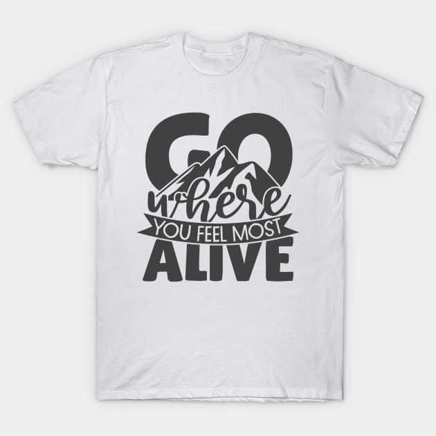 Go Where You Feel Most Alive T-Shirt by Charaf Eddine